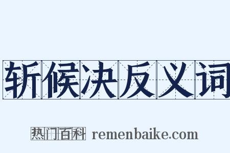 斩候决反义词是什么意思的图片